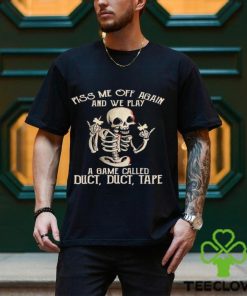 Piss me off again and we play a game called duct duct tape skeleton shirt