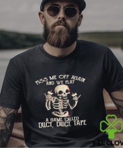 Piss me off again and we play a game called duct duct tape skeleton shirt