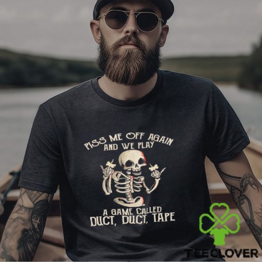 Piss me off again and we play a game called duct duct tape skeleton shirt
