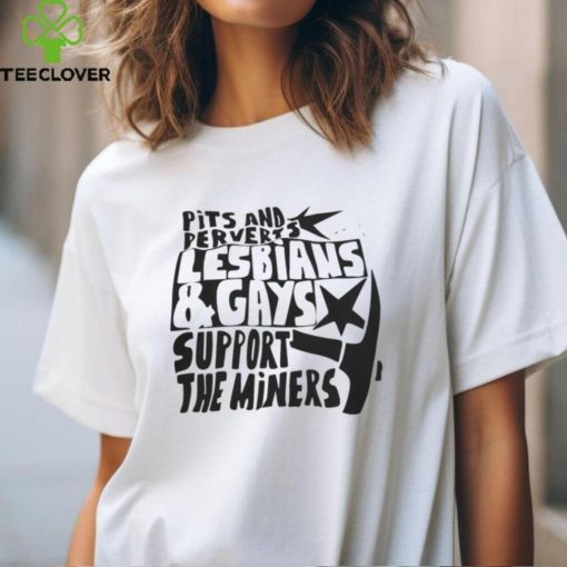 Pits And Perverts Lesbians and Gaymen Support the Miners Shirt