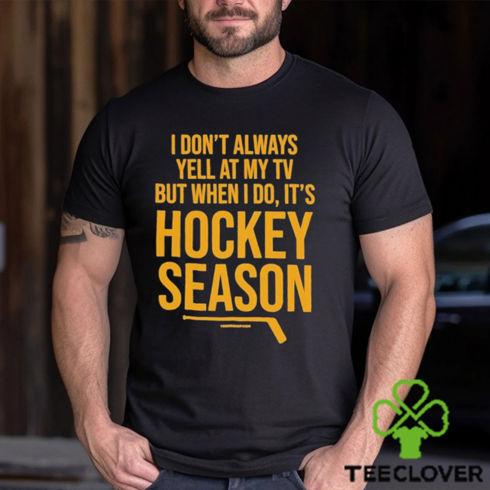 Pittsburgh I Don’t Always Yell At My Tv, But When I Do, It’s Hockey Season Shirt Pittsburgh I Don’t Always Yell At My Tv, But When I Do, It’s Hockey Season Shirt