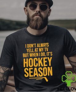 Pittsburgh I Don’t Always Yell At My Tv, But When I Do, It’s Hockey Season Shirt
