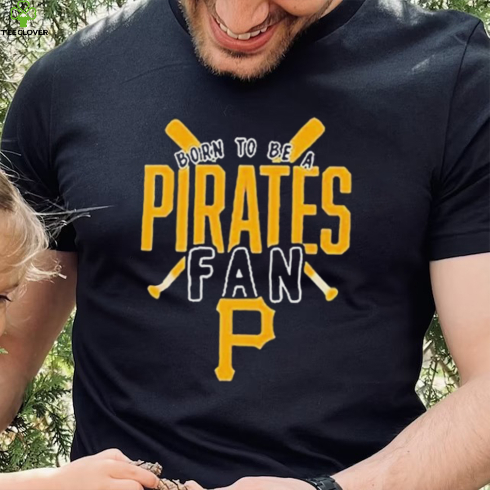 Pittsburgh Pirates Born To Be A Pirates Fan Shirt Pittsburgh Pirates Born To Be A Pirates Fan Shirt