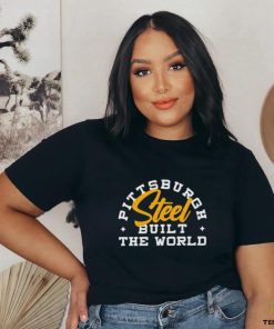 Pittsburgh Steel Built The World shirt