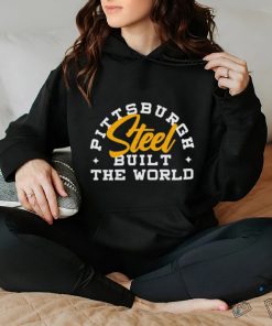 Pittsburgh Steel Built The World shirt