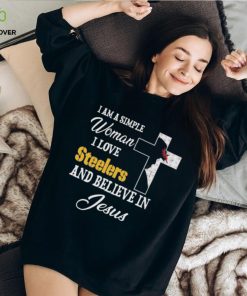 Pittsburgh Steelers I am a simple woman I love Pittsburgh Steelers and believe in jesus 2024 shirt