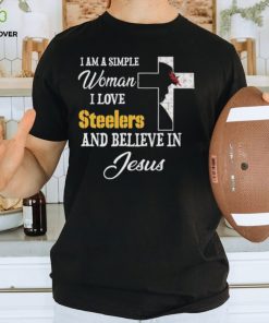 Pittsburgh Steelers I am a simple woman I love Pittsburgh Steelers and believe in jesus 2024 hoodie, sweater, longsleeve, shirt v-neck, t-shirt