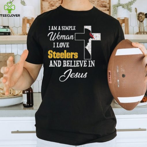 Pittsburgh Steelers I am a simple woman I love Pittsburgh Steelers and believe in jesus 2024 hoodie, sweater, longsleeve, shirt v-neck, t-shirt