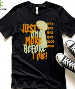 Pittsburgh Steelers Nfl Championships Just One More Before I Die 2024 T shirt 2 Pittsburgh Steelers Nfl Championships Just One More Before I Die 2024 T shirt