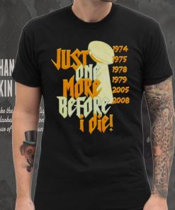 Pittsburgh Steelers Nfl Championships Just One More Before I Die 2024 T shirt 5 Pittsburgh Steelers Nfl Championships Just One More Before I Die 2024 T shirt