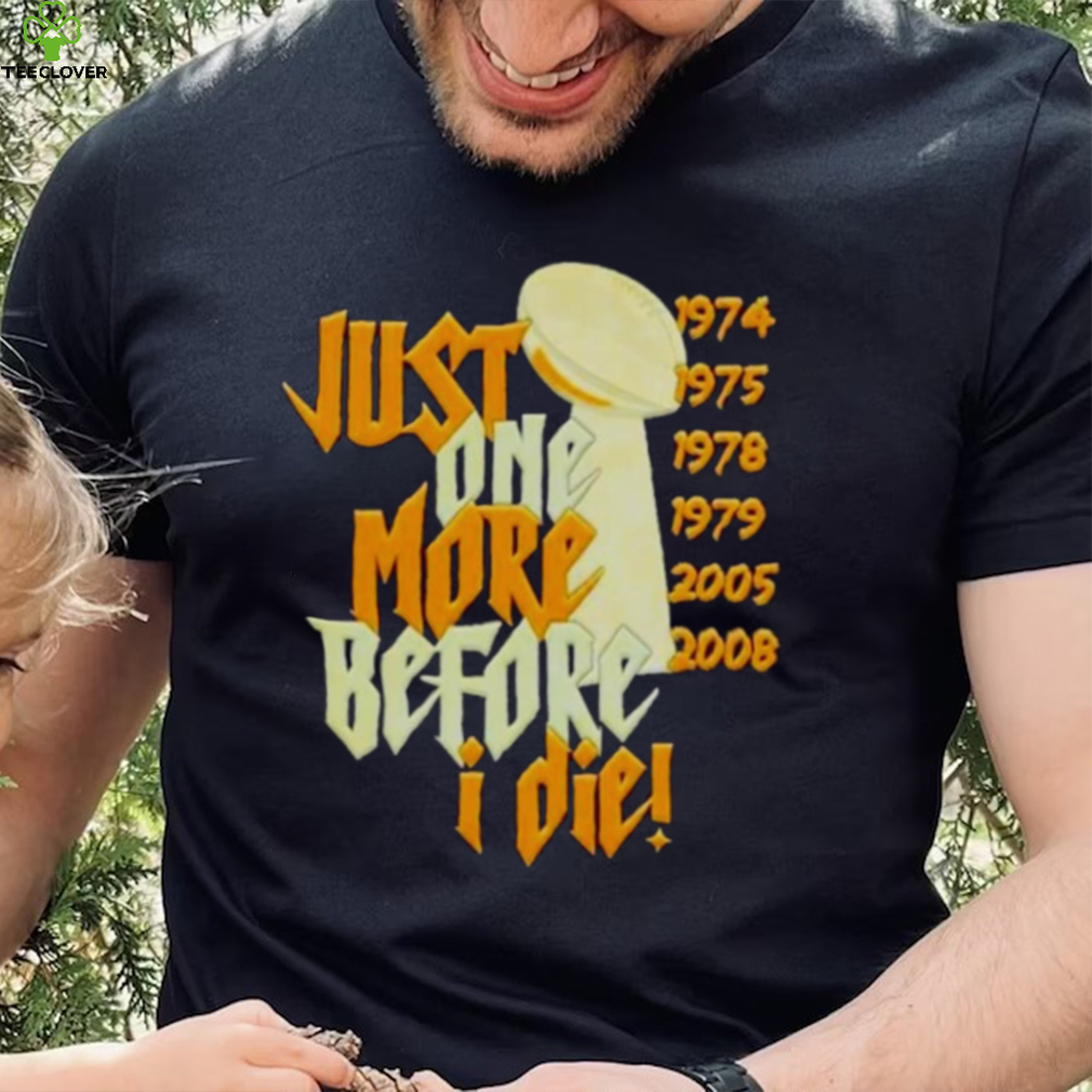 Pittsburgh Steelers Nfl Championships Just One More Before I Die 2024 T shirt Pittsburgh Steelers Nfl Championships Just One More Before I Die 2024 T shirt