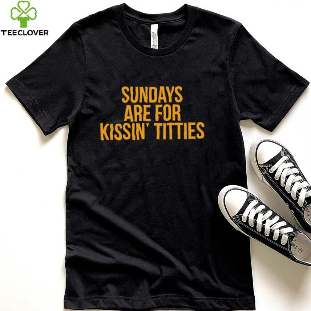 Pittsburgh Steelers Sundays are for kissin’ titties 2022 shirt