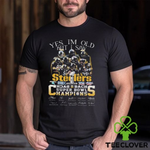 Pittsburgh Steelers Yes I’m Old But I Saw Back To Back Champions Super Bowl Signatures hoodie, sweater, longsleeve, shirt v-neck, t-shirt