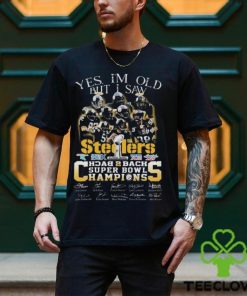 Pittsburgh Steelers Yes I’m Old But I Saw Back To Back Champions Super Bowl Signatures hoodie, sweater, longsleeve, shirt v-neck, t-shirt