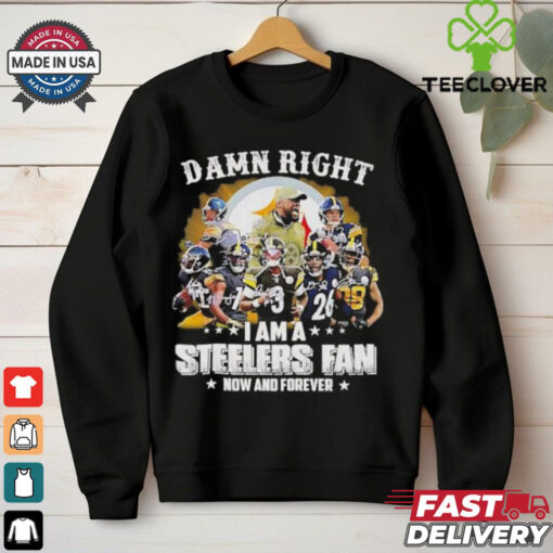 Pittsburgh Steelers damn right I am a Steelers fan now and forever vintage shirt