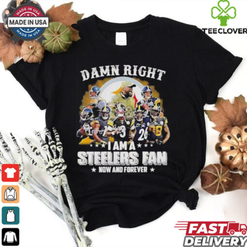 Pittsburgh Steelers damn right I am a Steelers fan now and forever vintage shirt