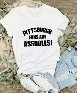 Pittsburgh fans are assholes shirt