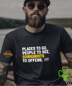 Places To Go People To See Communists To Offend Shirt