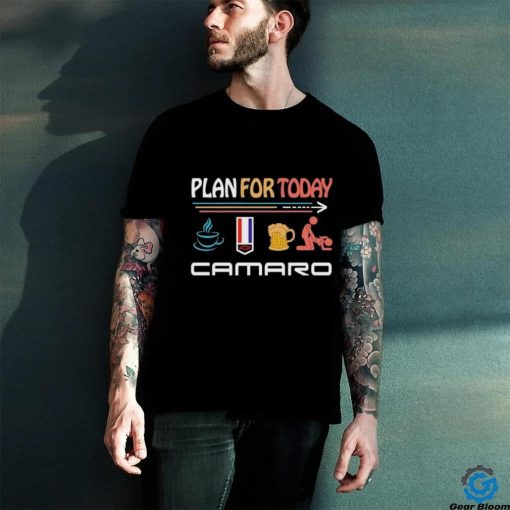 Plan For Today Coffee Camaro Beer And Sex Shirt