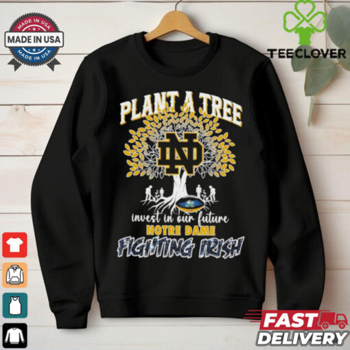 Plant a tree invest in our future Notre Dame Fighting Irish shirt