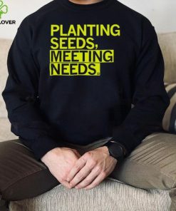 Planting Seeds, Meeting Needs Shirt