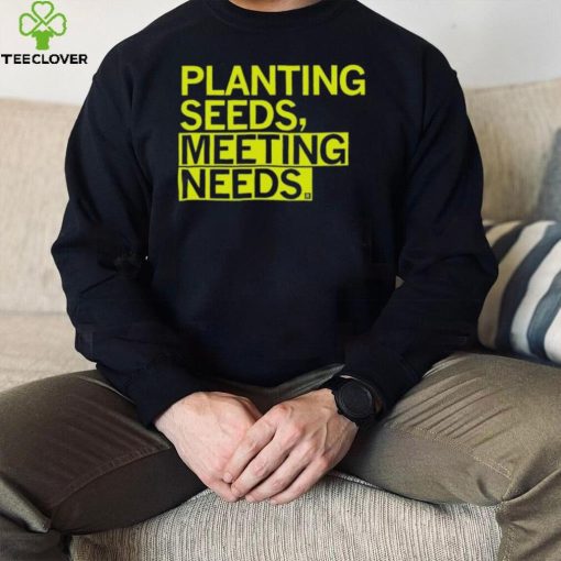 Planting Seeds, Meeting Needs Shirt