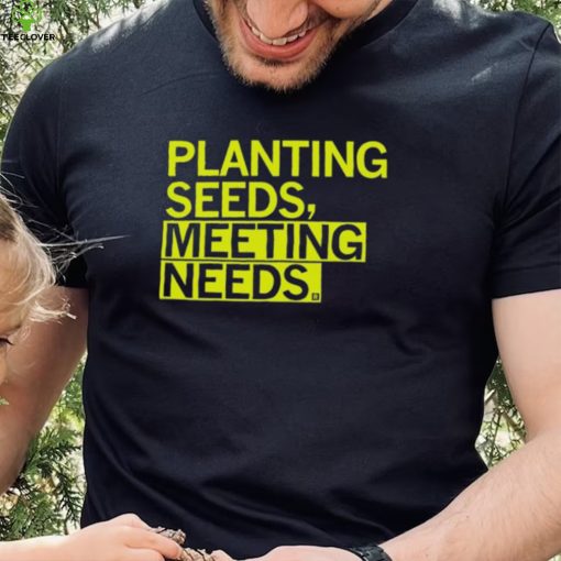 Planting Seeds, Meeting Needs Shirt