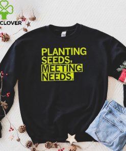 Planting Seeds, Meeting Needs Shirt