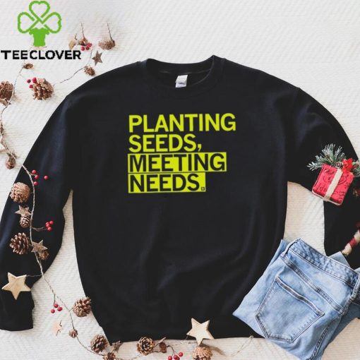 Planting Seeds, Meeting Needs Shirt