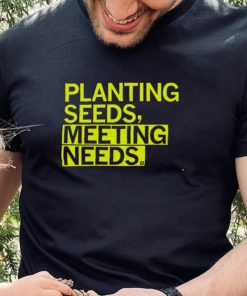 Planting seeds meeting needs 2022 shirt