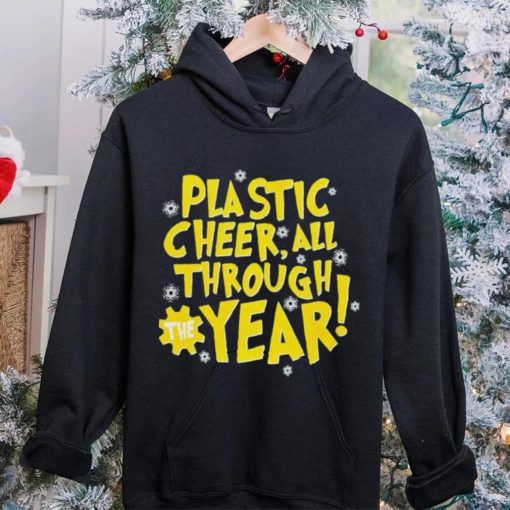 Plastic cheer all through the year Christmas hoodie, sweater, longsleeve, shirt v-neck, t-shirt