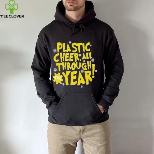 Plastic cheer all through the year Christmas hoodie, sweater, longsleeve, shirt v-neck, t-shirt