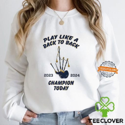 Play like a back to back champion today 2023 2024 hoodie, sweater, longsleeve, shirt v-neck, t-shirt