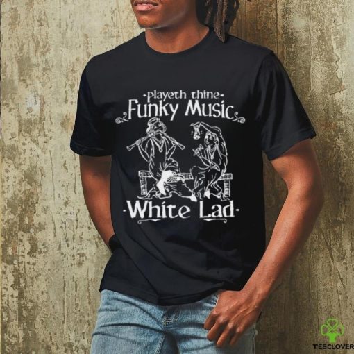 Playeth Thine Funky Music White Lad t shirt