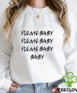 Please Baby Please Baby Please Baby Baby Shirt