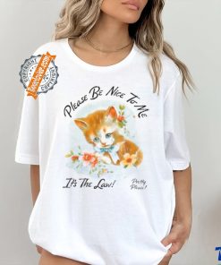 Please Be Nice To Me It's The Law Kitten Tee Shirt