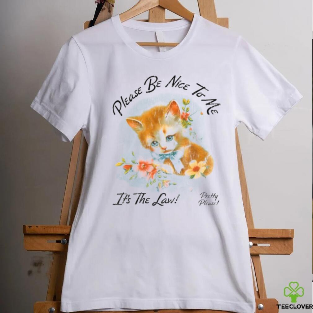 Please Be Nice To Me It’s The Law Kitten Tee Shirt Please Be Nice To Me It’s The Law Kitten Tee Shirt