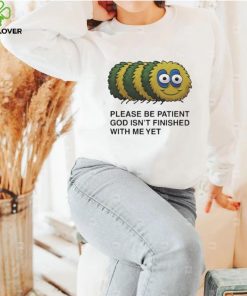 Please Be Patient God Isn’t Finished With Me Yet Shirt