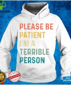 Please Be Patient, I'm A Terrible Person Apparel T Shirt