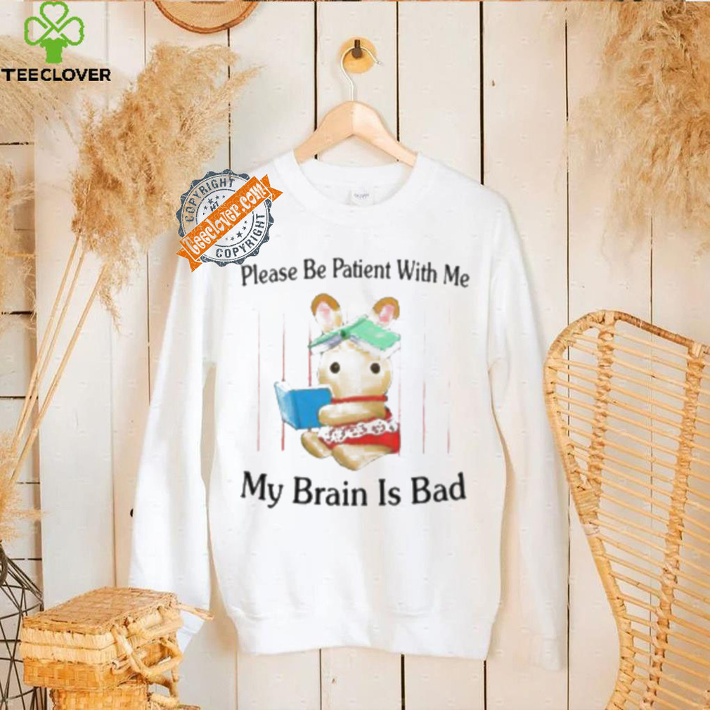 Please Be Patient With Me My Brain Is Bad Shirt Please Be Patient With Me My Brain Is Bad Shirt