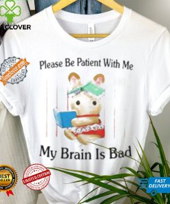 Please Be Patient With Me My Brain Is Bad Shirt 1 Please Be Patient With Me My Brain Is Bad Shirt