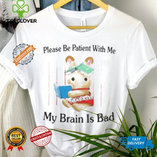 Please Be Patient With Me My Brain Is Bad Shirt