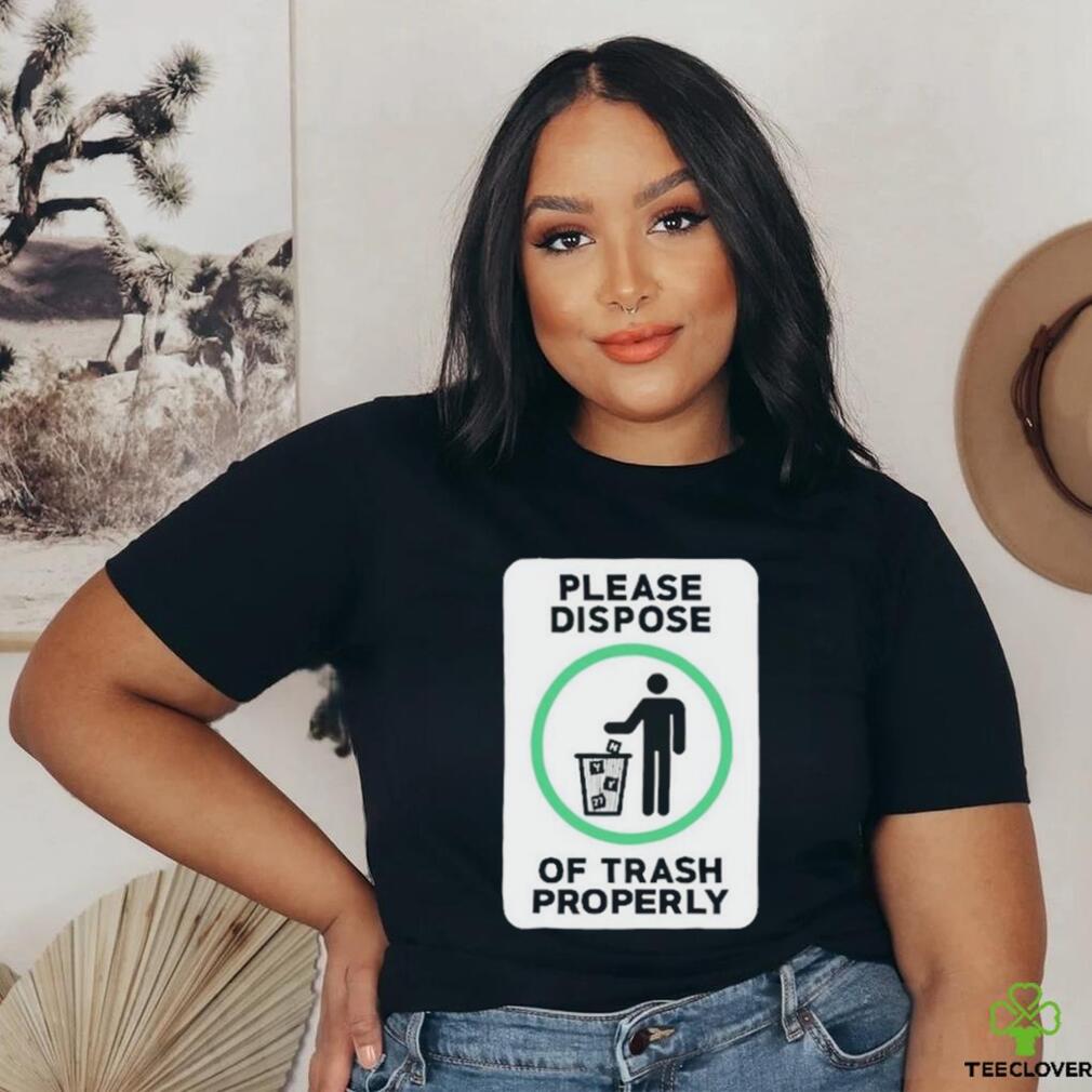 Please Dispose Of Trash Properly Shirts Please Dispose Of Trash Properly Shirts