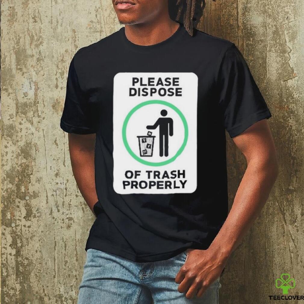 Please Dispose Of Trash Properly Shirts Please Dispose Of Trash Properly Shirts