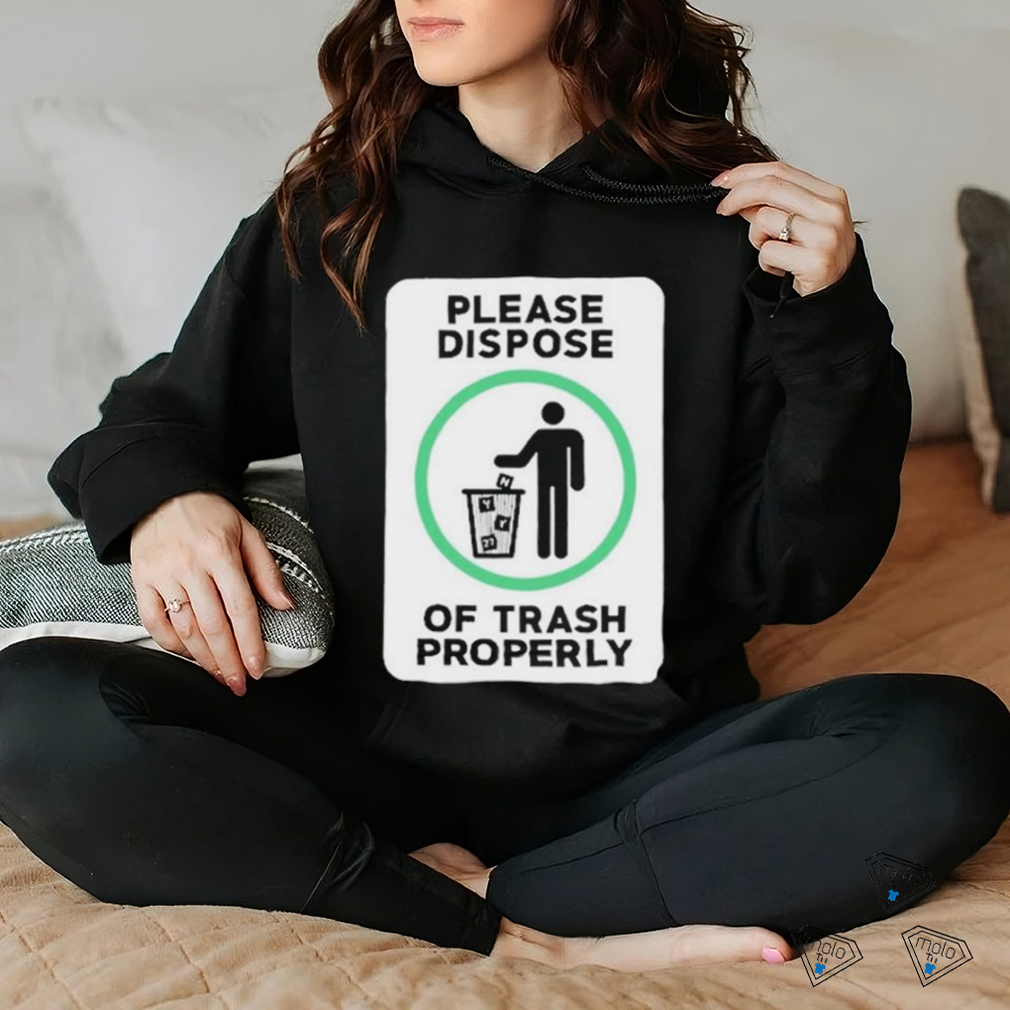Please Dispose Of Trash Properly Shirts Please Dispose Of Trash Properly Shirts