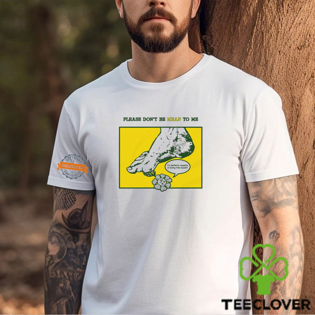 Please Don’t Be Mean To Me Shirt Please Don’t Be Mean To Me Shirt