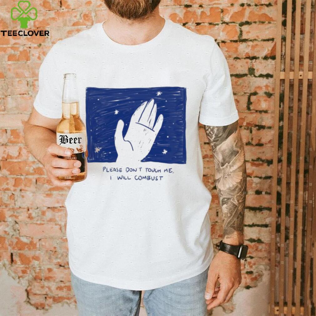 Please Don’t Touch Me I Will Combust Shirt Please Don’t Touch Me I Will Combust Shirt