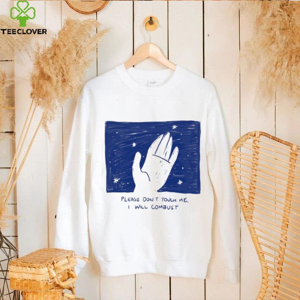 Please Don’t Touch Me I Will Combust Shirt Please Don’t Touch Me I Will Combust Shirt