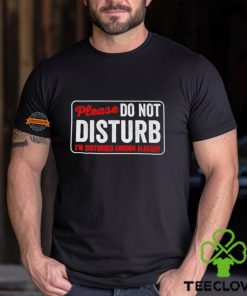 Please do not disturb I’m disturbed enough already hoodie, sweater, longsleeve, shirt v-neck, t-shirt