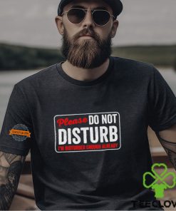 Please do not disturb I’m disturbed enough already hoodie, sweater, longsleeve, shirt v-neck, t-shirt